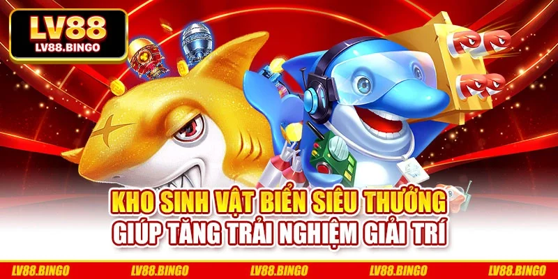 Kho sinh vật biển siêu thưởng giúp tăng trải nghiệm giải trí