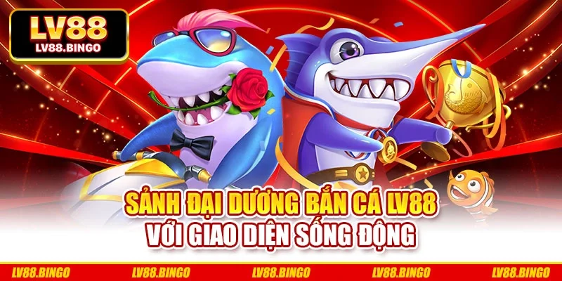 Sảnh đại dương bắn cá LV88 với giao diện sống động