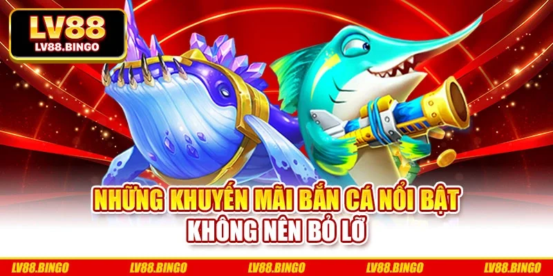 Những khuyến mãi bắn cá nổi bật không nên bỏ lỡ