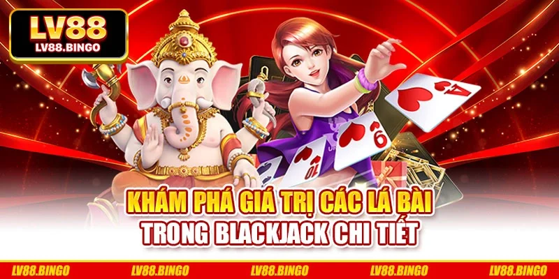 Khám phá giá trị các lá bài trong blackjack chi tiết
