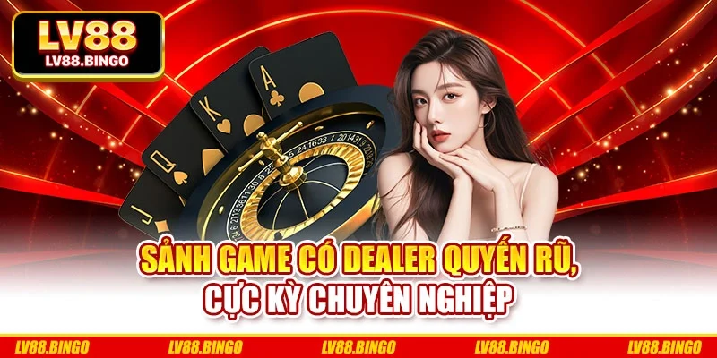 Sảnh game có dealer quyến rũ, cực kỳ chuyên nghiệp Sảnh game có dealer quyến rũ, cực kỳ chuyên nghiệp