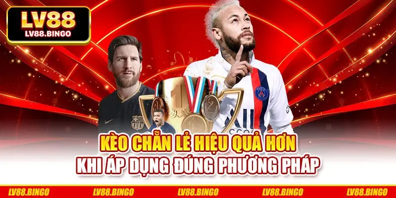 Kèo chẵn lẻ hiệu quả hơn khi áp dụng đúng phương pháp