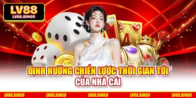 Định hướng chiến lược thời gian tới của nhà cái