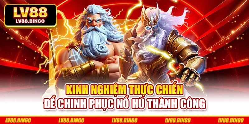 Kinh nghiệm thực chiến để chinh phục nổ hũ thành công