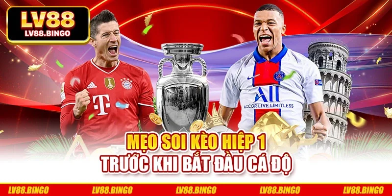 Mẹo soi kèo hiệp 1 trước khi bắt đầu cá độ