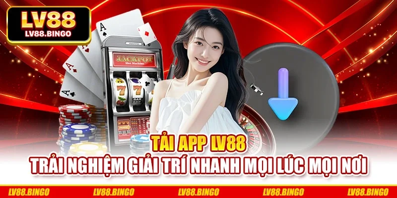 Tải App Lv88 - Trải Nghiệm Giải Trí Nhanh Mọi Lúc Mọi Nơi