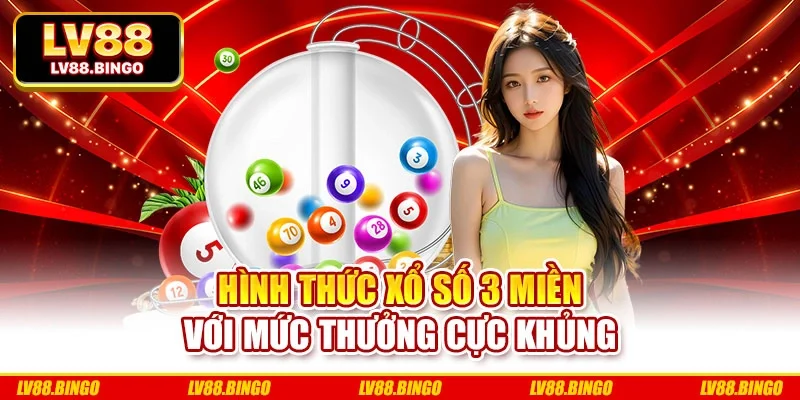 Hình thức xổ số 3 miền với mức thưởng cực khủng Hình thức xổ số 3 miền với mức thưởng cực khủng